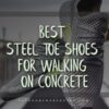 Best Steel Toe Shoes For Walking On Concrete
